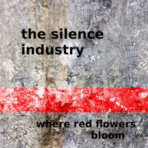 The Silence Industry – Where Red Flowers Bloom